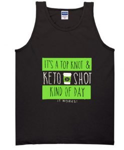 It’s A Top Knot And Keto Shot Kind Of Day It Works Tank Top KM