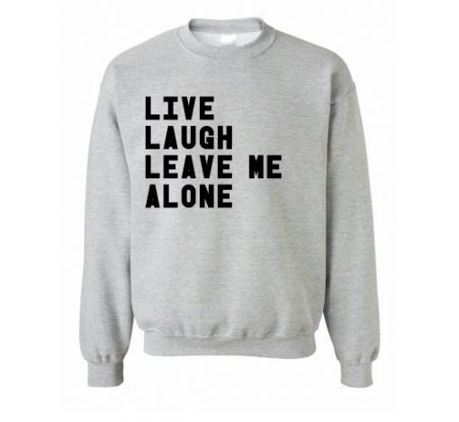 Live Laugh Leave Me Alone Sweatshirt KM
