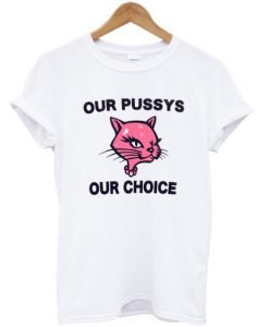 Our Pussys Our Choice T-Shirt KM