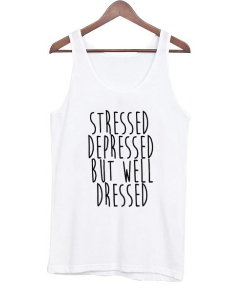 Stressed Depressed But Well Dressed Tank top KM