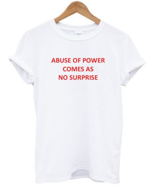 Abuse of Power Comes As No Surprise T-Shirt KM
