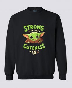 Baby Yoda Strong In Me Cuteness Is Sweatshirt KM