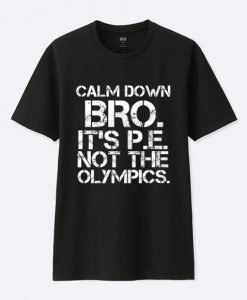 Calm Down Bro It’s PE Not Olympics T-Shirt KM