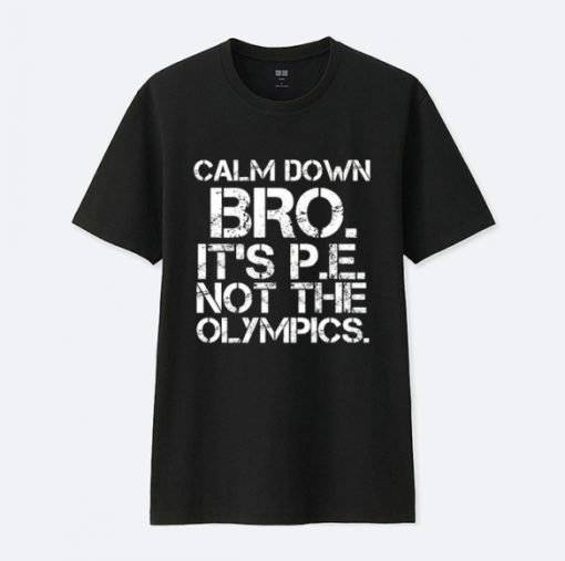 Calm Down Bro It’s PE Not Olympics T-Shirt KM