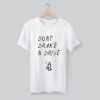 Don’t Drake And Drive Quote T Shirt KM