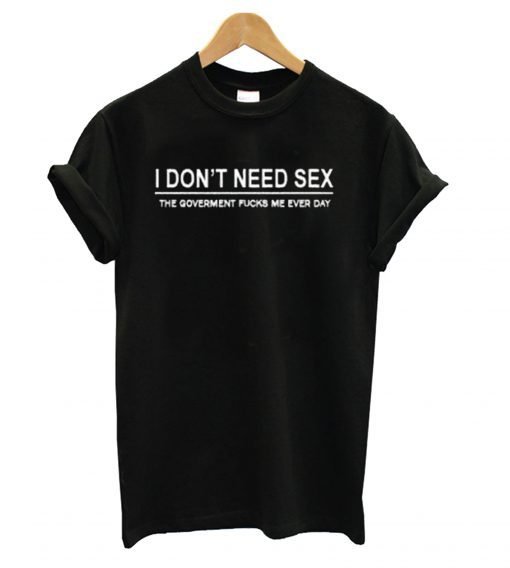 I Don’t Need Sex T Shirt KM