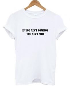 If You Ain’t Cowboy You Ain’t Shit T-Shirt KM