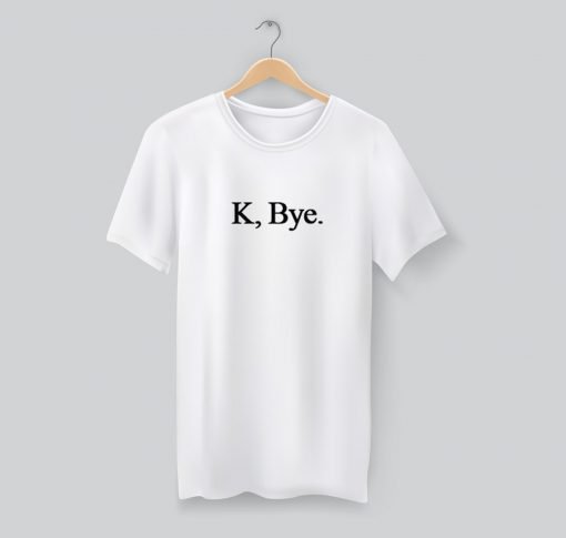 K, Bye. T Shirt KM