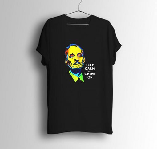Keep Calm and Chive Bill Murray T Shirt KM