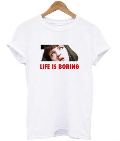 Life Is Boring Mia Wallace Pulp Fiction Quote T Shirt KM