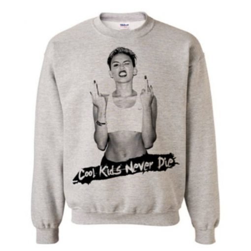 Miley Cyrus Cool Kids Never Die Sweatshirt KM