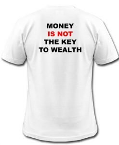 Money is Not The Key To Wealth T-Shirt KM