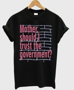 Mother Should I Trust The Government T Shirt KM