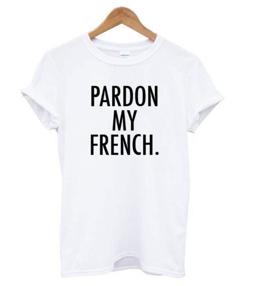Pardon My French’ T shirt KM