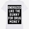 Pusha Energized Like The Bunny For Drug Money T Shirt KM
