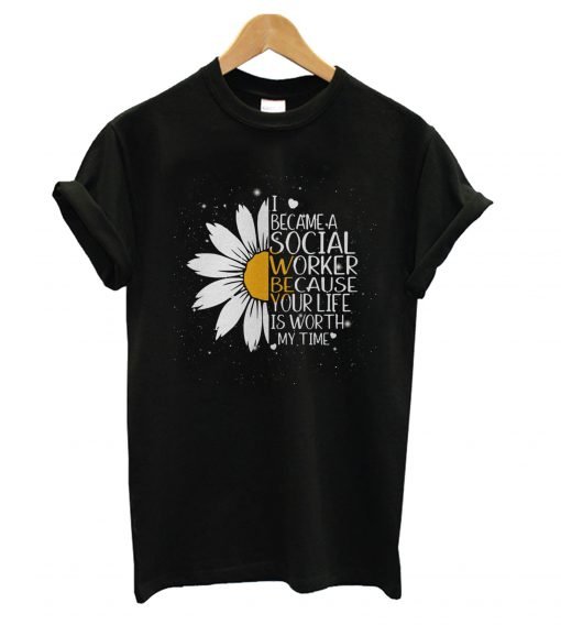 Sunflower I became a social worker because your life is worth my time T Shirt KM