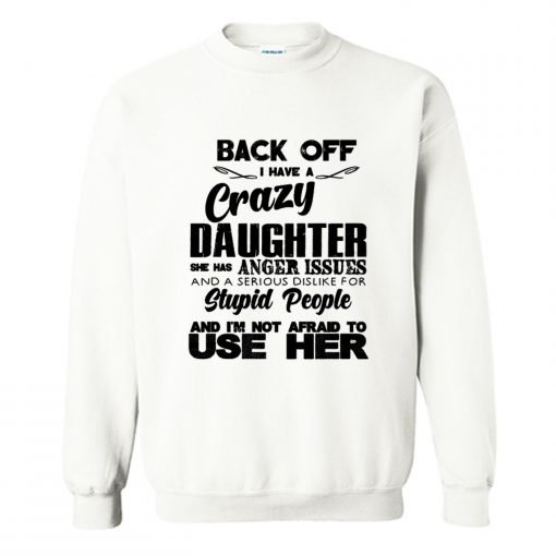 Back off I have a crazy daughter Sweatshirt KM