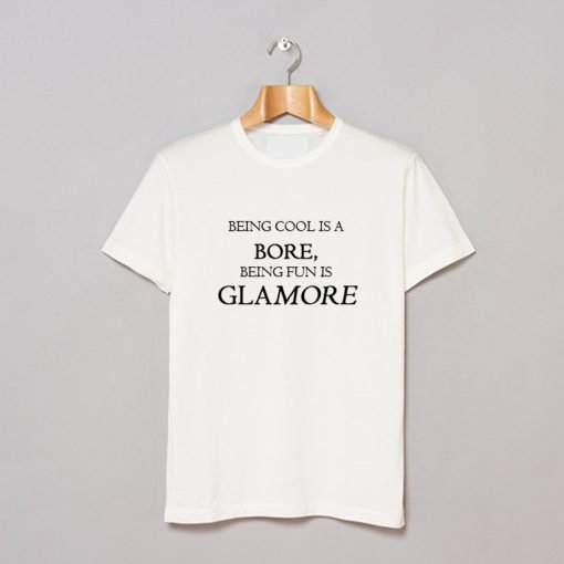 Being Cool Is A Bore Being Fun Is Glamore T-Shirt KM