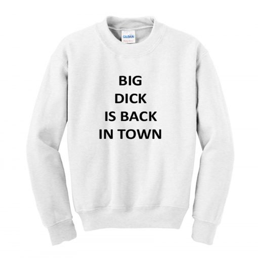 Big Dick Is Back In Town Sweatshirt KM