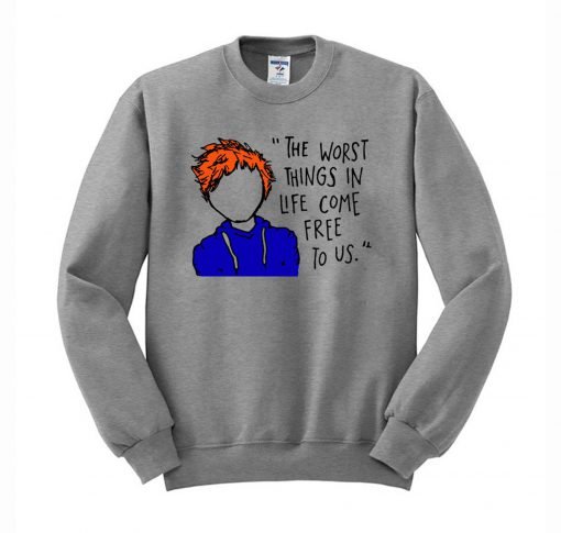 Ed Sheeran The Worst Things In Life Come Free To Us Sweatshirt KM