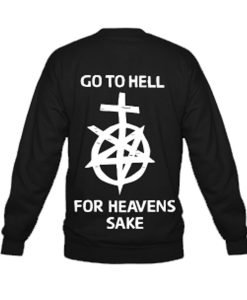 Go To Hell For Heaven’s Sake Sweatshirt Back KM