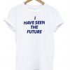 I Have Seen The Future T Shirt KM