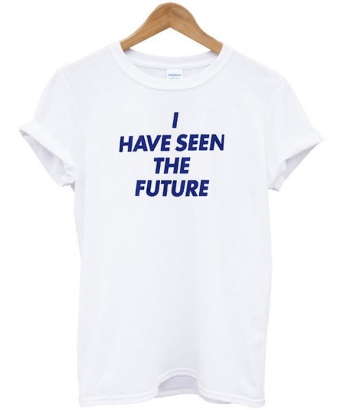 I Have Seen The Future T Shirt KM