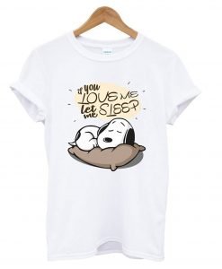If you love me let me sleep Snoopy T Shirt KM