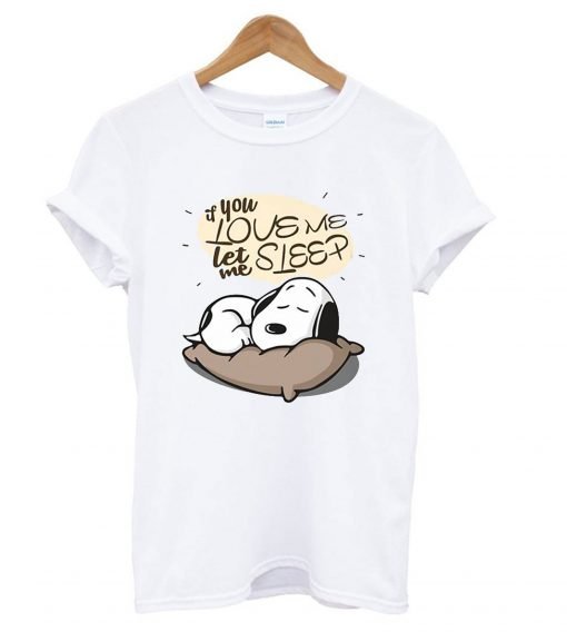 If you love me let me sleep Snoopy T Shirt KM