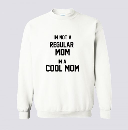 Im Not A Regular Mom Im A Cool Mom Sweatshirt KM