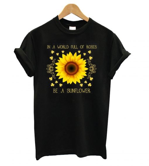 In a world full of roses be a sunflower T Shirt KM