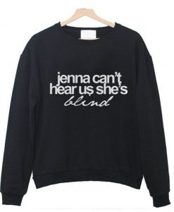 Jenna Can’t Hear Us She’s Blind Sweatshirt KM