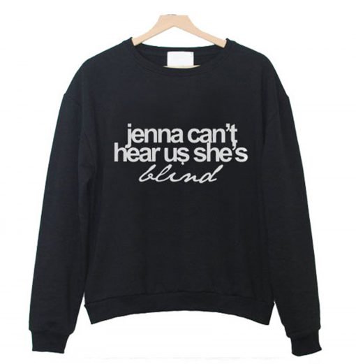 Jenna Can’t Hear Us She’s Blind Sweatshirt KM