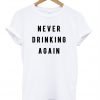 Never Drinking Again T Shirt KM