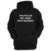 The Police Get Away With Murder Hoodie KM