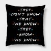 They Don't Know That We Know They We Know Pillow KM