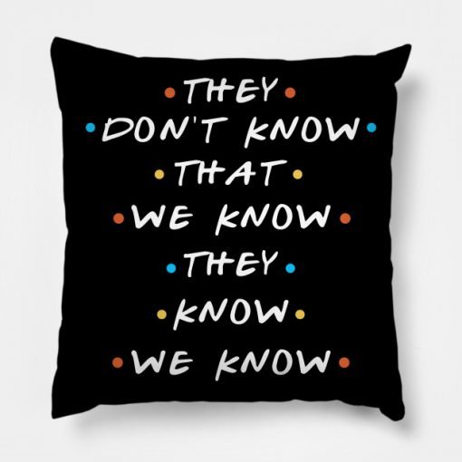 They Don't Know That We Know They We Know Pillow KM