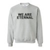 We Are Eternal Sweatshirt KM