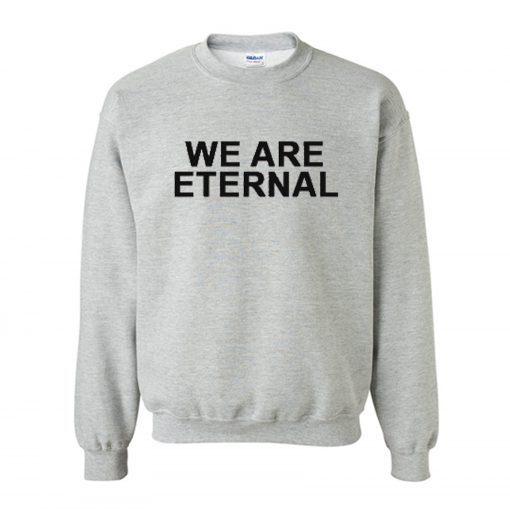 We Are Eternal Sweatshirt KM