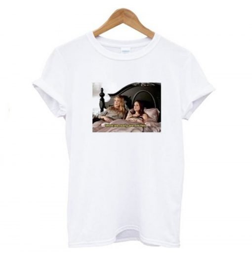 Wow we really are bitches Gossip Girl T-Shirt KM
