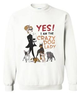 Yes I am the Crazy Dog Lady Sweatshirt KM