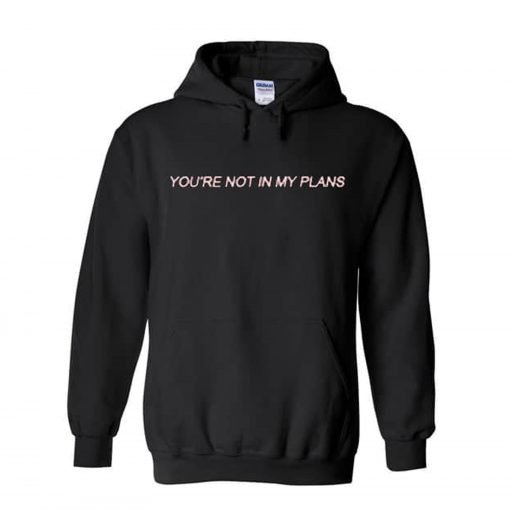 You’re Not In My Plans Hoodie KM