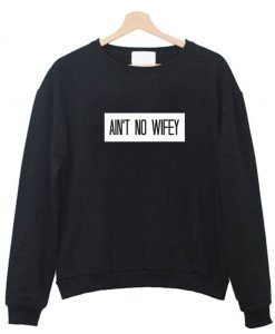 Ain’t No Wifey Sweatshirt KM