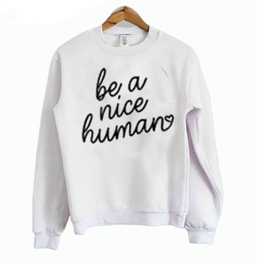 Be A Nice Human Sweatshirt KM