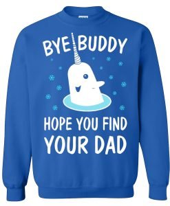Elf Shirt Bye Buddy Hope You Find Your Dad Sweatshirt KM