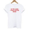 If We Lose I Was Never Here T-Shirt KM