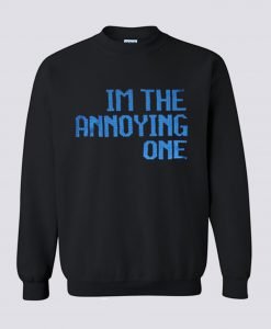 I’m The Annoying One Sweatshirt KM