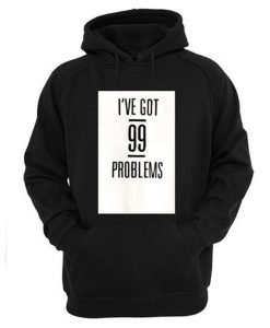 I’ve Got 99 Problems Hoodie KM