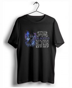 Meddle not in the affairs of dragons T-Shirt KM