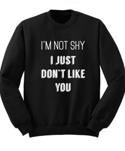 Not Shy Just Don’t Like You Sweatshirt KM